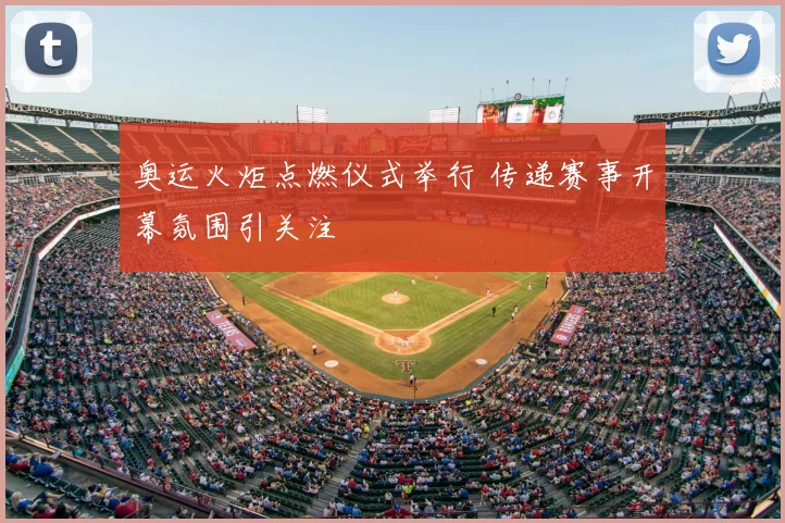 奥运火炬点燃仪式举行 传递赛事开幕氛围引关注