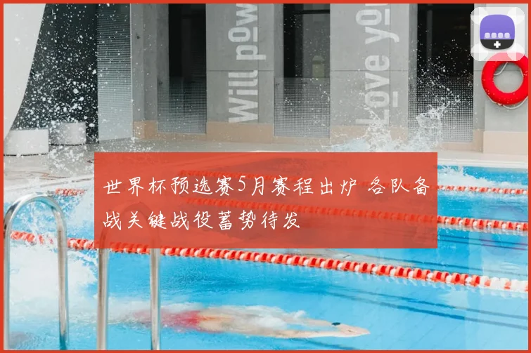 世界杯预选赛5月赛程出炉 各队备战关键战役蓄势待发