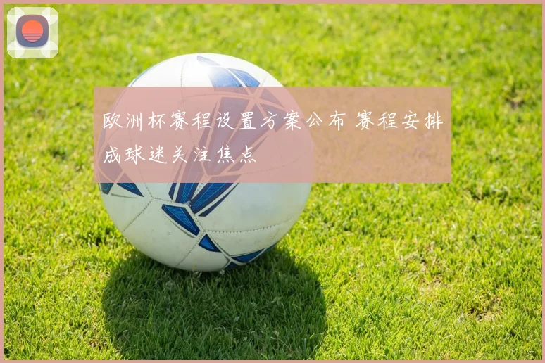 欧洲杯赛程设置方案公布 赛程安排成球迷关注焦点