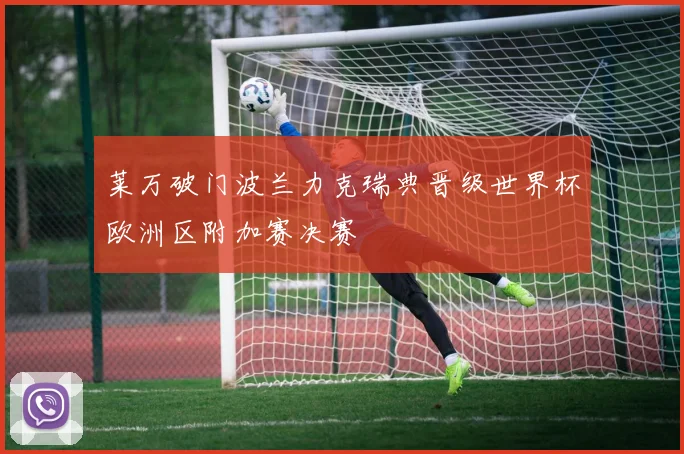 莱万破门波兰力克瑞典晋级世界杯欧洲区附加赛决赛