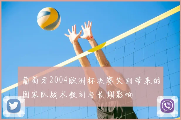 葡萄牙2004欧洲杯决赛失利带来的国家队战术教训与长期影响