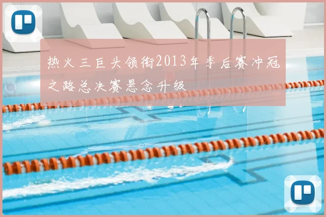 热火三巨头领衔2013年季后赛冲冠之路总决赛悬念升级