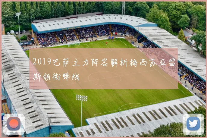 2019巴萨主力阵容解析梅西苏亚雷斯领衔锋线